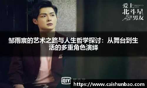 邹雨宸的艺术之路与人生哲学探讨：从舞台到生活的多重角色演绎