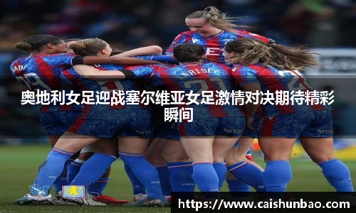 奥地利女足迎战塞尔维亚女足激情对决期待精彩瞬间