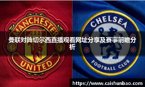 曼联对阵切尔西直播观看网址分享及赛事前瞻分析